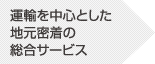 運輸を中心とした地域密着の総合サービス